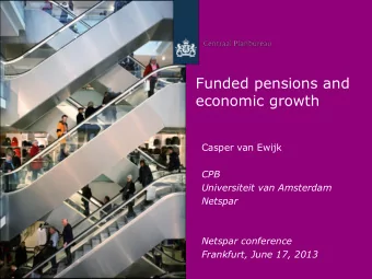 Funded pensions and  economic growth  Casper van Ewijk  CPB  Universiteit van Amsterdam  Netspar