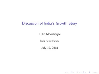 Discussion of Indias Growth Story  Dilip Mookherjee  India Policy Forum  July 10, 2018  Recap