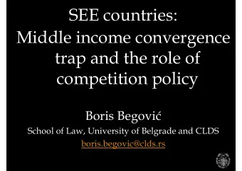 SEE countries:  Middle income convergence  trap and the role of  competition policy Boris Begovi