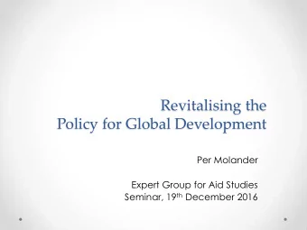Revitalising the  Policy for Global Development  Per Molander  Expert Group for Aid Studies