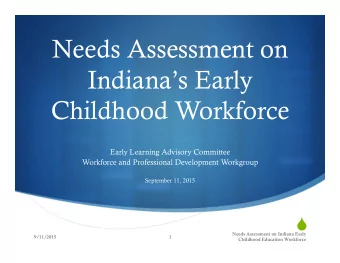 Needs Assessment on  Indianas Early  Childhood Workforce  Early Learning Advisory Committee