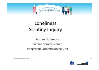 Loneliness  Scrutiny Inquiry  Adrian Littlemore  Senior Commissioner  Integrated Commissioning Unit