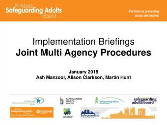 Joint Multi Agency Procedures  January 2018  Ash Manzoor, Alison Clarkson, Martin Hunt  Aim of this