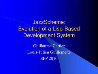 Evolution of a Lisp-Based  Development System  Guillaume Cartier  Louis-Julien Guillemette  SFP