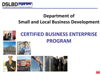 CERTIFIED BUSINESS ENTERPRISE PROGRAM  OUR MISSION The Department of Small and Local Business