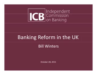 Banking Reform in the UK Bill Winters October 28, 2011 Plan of talk  Background  g  The