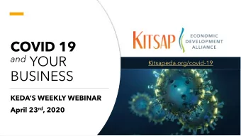 and YOUR  Kitsapeda.org/covid-19  BUSINESS  KEDAS WEEKLY WEBINAR April 23 rd , 2020  Panelists: