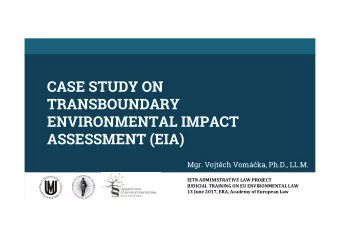 CASE STUDY ON  TRANSBOUNDARY  ENVIRONMENTAL IMPACT  ASSESSMENT (EIA)  Mgr. Vojtch Vomka,