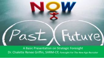 A Basic Presentation on Strategic Foresight Dr. Chalette Renee Griffin, SHRM-CP, Foresight For The