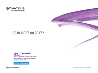 2019 :2007 OR 2017? Jean Fran  ois Robin  Natixis  Global Head of Market Research