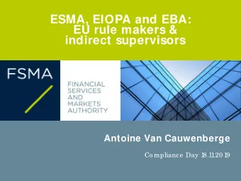ESMA, EIOPA and EBA:  EU rule makers &amp;  indirect supervisors  Antoine Van Cauwenberge