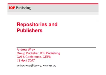 Repositories and  P bli h  Publishers  Andrew Wray  Group Publisher, IOP Publishing  p  ,  g  OAI-5
