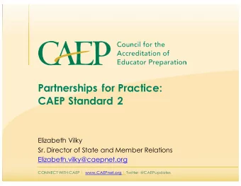 Partnerships for Practice:  CAEP Standard 2  Elizabeth Vilky  Sr. Director of State and Member