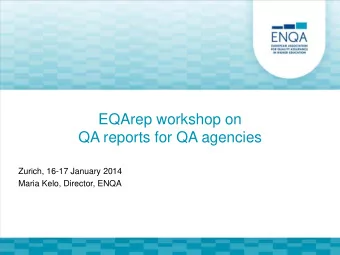 QA reports for QA agencies  Zurich, 16-17 January 2014  Maria Kelo, Director, ENQA EQArep project