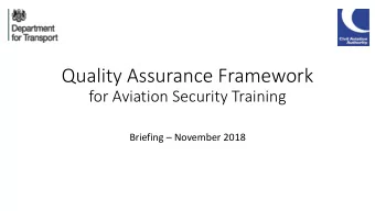 Quality Assurance Framework  for Aviation Security Training Briefing  November 2018  Welcome