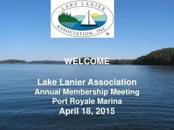 WELCOME  Lake Lanier Association  Annual Membership Meeting  Port Royale Marina  April 18, 2015  1