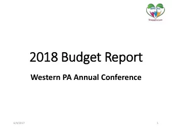 2018  2018 Bu  Budget  t Report  ort  Western PA Annual Conference  6/9/2017  1  The  he 2018  2018