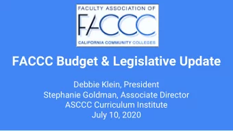 FACCC Budget &amp; Legislative Update  Debbie Klein, President  Stephanie Goldman, Associate
