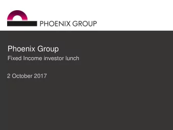 Phoenix Group  Fixed Income investor lunch  2 October 2017  1  Agenda  Business overview and