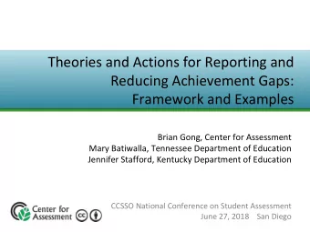 Theories and Actions for Reporting and  Reducing Achievement Gaps: Framework and Examples  Brian