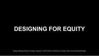 DESIGNING FOR EQUITY  Design Advocacy Group | Thursday, February 7, 2019 | Center / Architecture +