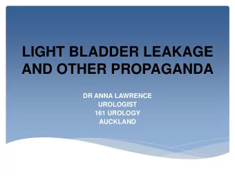 LIGHT BLADDER LEAKAGE  AND OTHER PROPAGANDA  DR ANNA LAWRENCE  UROLOGIST  161 UROLOGY  AUCKLAND