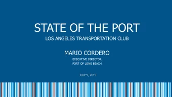 STATE OF THE PORT  LOS ANGELES TRANSPORTATION CLUB  MARIO CORDERO  EXECUTIVE DIRECTOR  PORT OF LONG