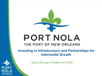 Investing in Infrastructure and Partnerships for  Intermodal Growth  Gary LaGrange, President and
