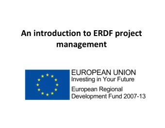 An introduction to ERDF project  management  An introduction to ERDF project  management for: