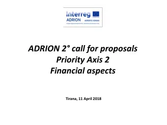 ADRION 2 call for proposals  Priority Axis 2  Financial aspects  Tirana, 11 April 2018  Priority