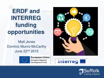 ERDF and  INTERREG  funding  opportunities  Matt Jones  Dominic Munro-McCarthy June 22 nd 2015