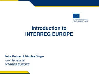 Introduction to  INTERREG EUROPE  Petra Geitner &amp; Nicolas Singer  Joint Secretariat  INTRREG