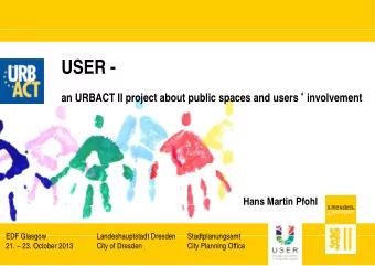 USER - public spaces and users  involvement  an URBACT II project about  Hans Martin Pfohl  EDF