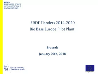 ERDF Flanders 2014-2020  Bio Base Europe Pilot Plant  Brussels  January 29th, 2018  Government of