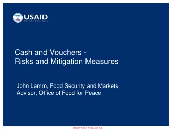 Cash and Vouchers -  Risks and Mitigation Measures  John Lamm, Food Security and Markets  Advisor,