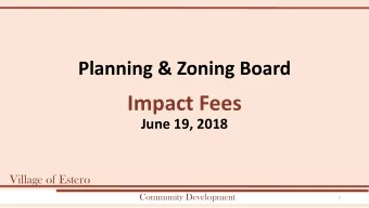 Impact Fees  June 19, 2018  Village of Estero  Community Development  1  Purpose of Impact Fees