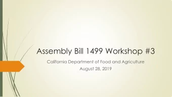 Assembly Bill 1499 Workshop #3  California Department of Food and Agriculture  1  August 28, 2019