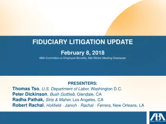 FIDUCIARY LITIGATION UPDATE  February 8, 2018  ABA Committee on Employee Benefits, Mid-Winter