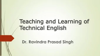 Teaching and Learning of Technical English  Dr. Ravindra Prasad Singh  Objective of the talk