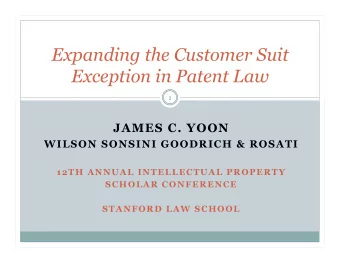 Expanding the Customer Suit  Exception in Patent Law  1  JAMES C. YOON  WILSON SONSINI GOODRICH