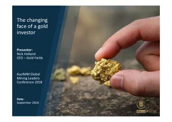 The changing  face of a gold  investor  Presenter:  Nick Holland  CEO  Gold Fields  AusIMM