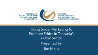 Using Social Marketing to  Promote Ethics in Tanzanias  Public Sector  Presented by:  Jim Mintz