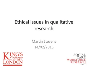 Ethical issues in qualitative  research  Martin Stevens  14/02/2013  Research ethics  Ethics as
