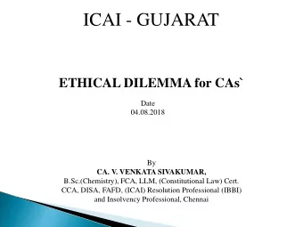 ICAI - GUJARAT  ETHICAL DILEMMA for CAs`  Date  04.08.2018  By  CA. V. VENKATA SIVAKUMAR,