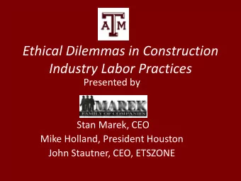 Industry Labor Practices  Presented by  Stan Marek, CEO  Mike Holland, President Houston  John