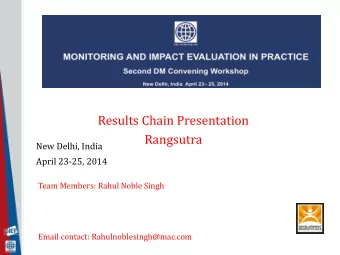 Results Chain Presentation  Rangsutra  New Delhi, India  April 23-25, 2014  Team Members: Rahul