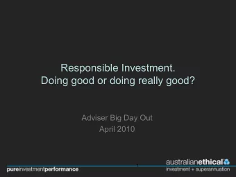 Responsible Investment.  Doing good or doing really good?  Adviser Big Day Out  April 2010  1