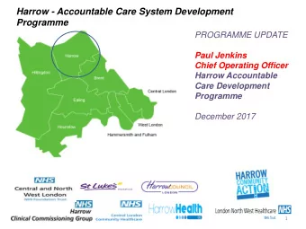 Harrow - Accountable Care System Development  Programme  PROGRAMME UPDATE  Paul Jenkins  Chief