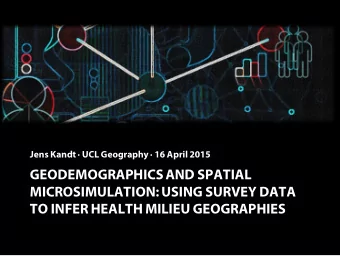 GEODEMOGRAPHICSAND SPATIAL  MICROSIMULATION: USING SURVEY DATA  TO INFER HEALTH MILIEU GEOGRAPHIES