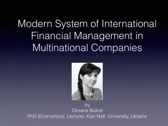 Modern System of International  Financial Management in  Multinational Companies  by  Oksana Bulkot